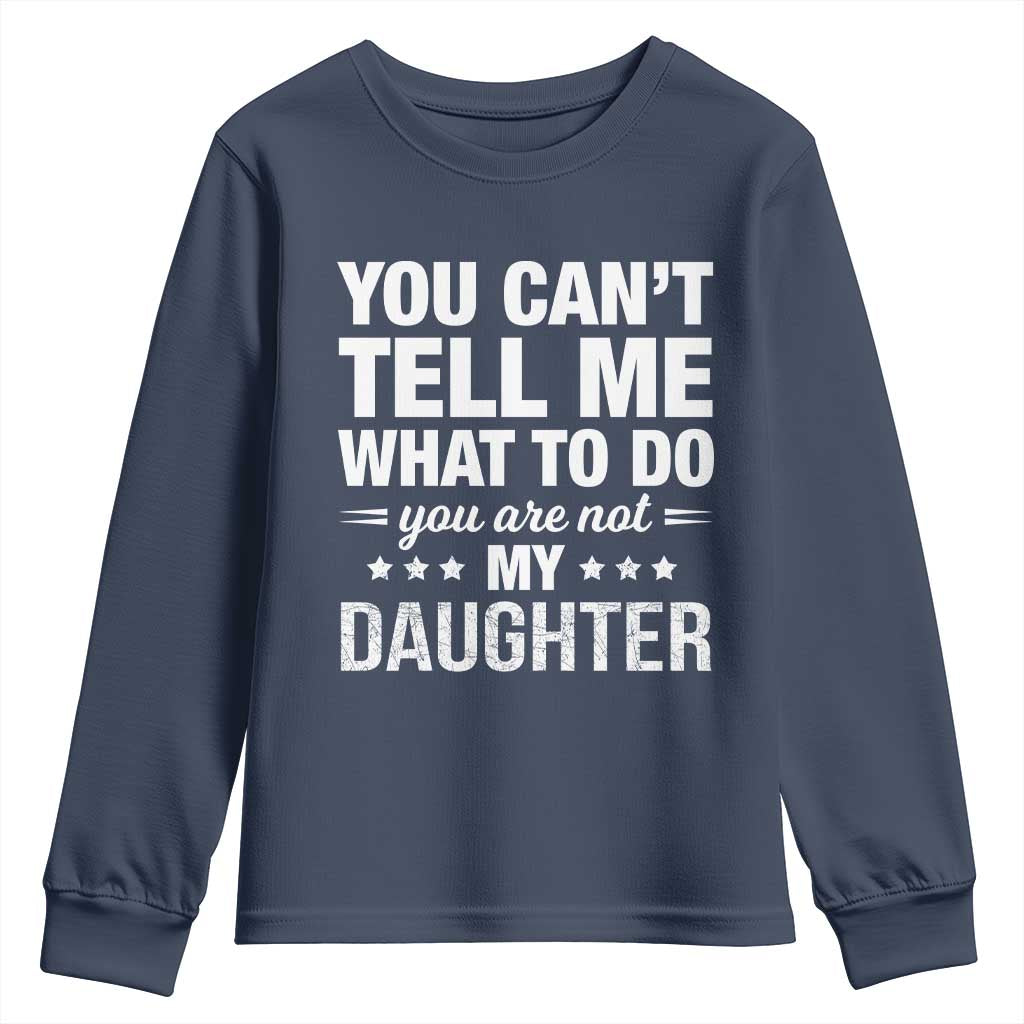 You Cant Tell Me What To Do You Are Not My Daughter Youth Sweatshirt Funny Girl Dad