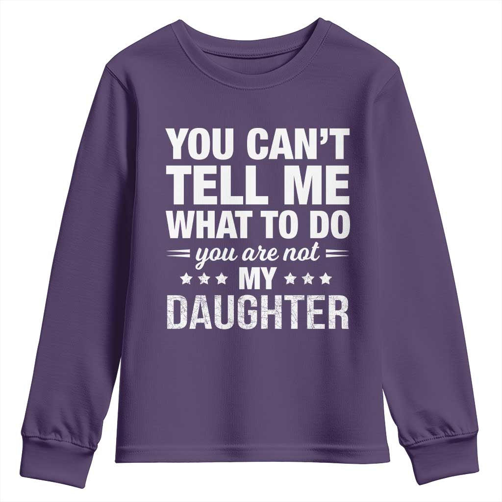 You Cant Tell Me What To Do You Are Not My Daughter Youth Sweatshirt Funny Girl Dad