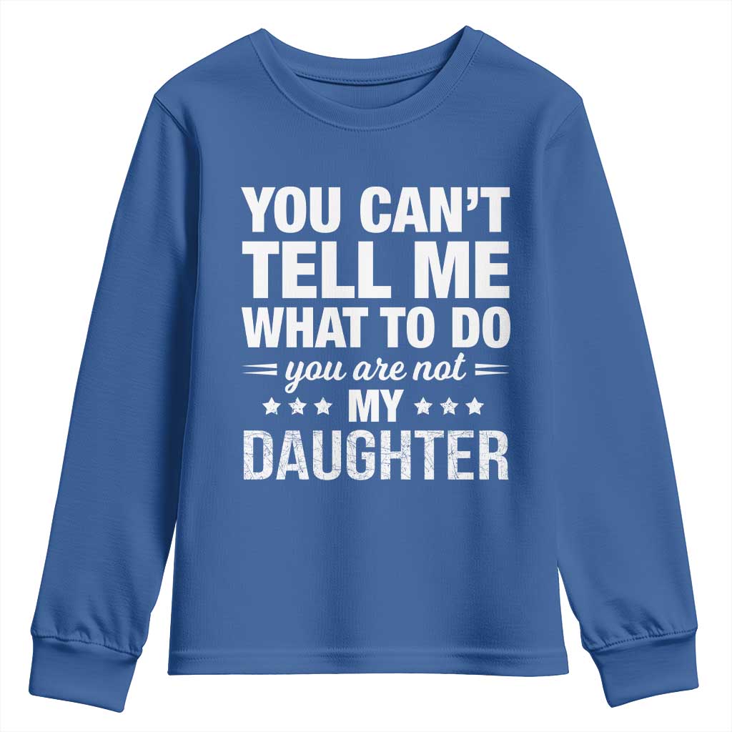 You Cant Tell Me What To Do You Are Not My Daughter Youth Sweatshirt Funny Girl Dad