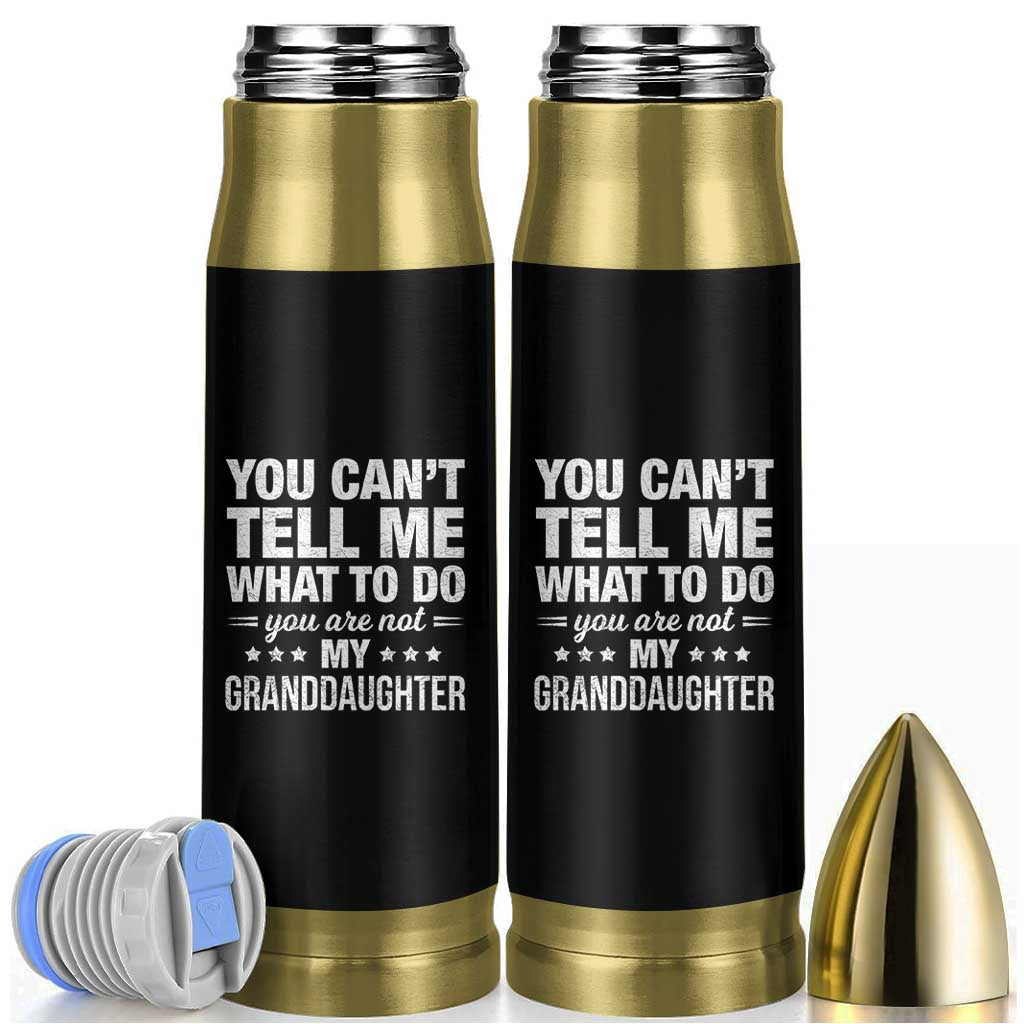 You Cant Tell Me What To Do You Are Not My Granddaughter Bullet Tumbler Funny Girl Grandpa