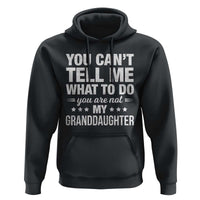 You Cant Tell Me What To Do You Are Not My Granddaughter Hoodie Funny Girl Grandpa