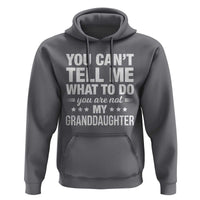 You Cant Tell Me What To Do You Are Not My Granddaughter Hoodie Funny Girl Grandpa