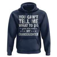 You Cant Tell Me What To Do You Are Not My Granddaughter Hoodie Funny Girl Grandpa