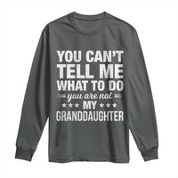 You Cant Tell Me What To Do You Are Not My Granddaughter Long Sleeve Shirt Funny Girl Grandpa