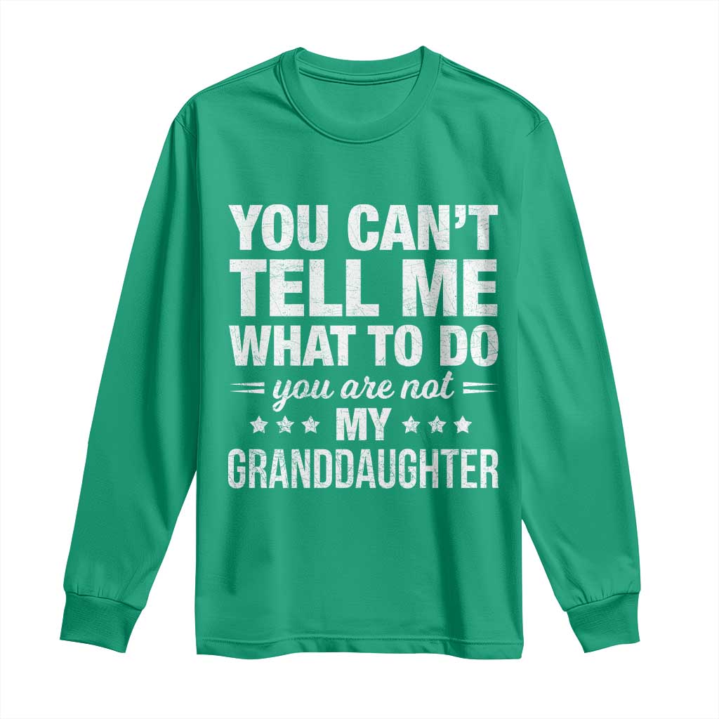 You Cant Tell Me What To Do You Are Not My Granddaughter Long Sleeve Shirt Funny Girl Grandpa