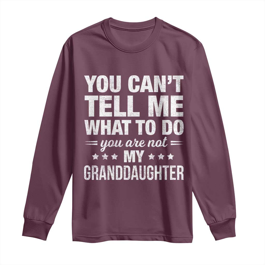 You Cant Tell Me What To Do You Are Not My Granddaughter Long Sleeve Shirt Funny Girl Grandpa