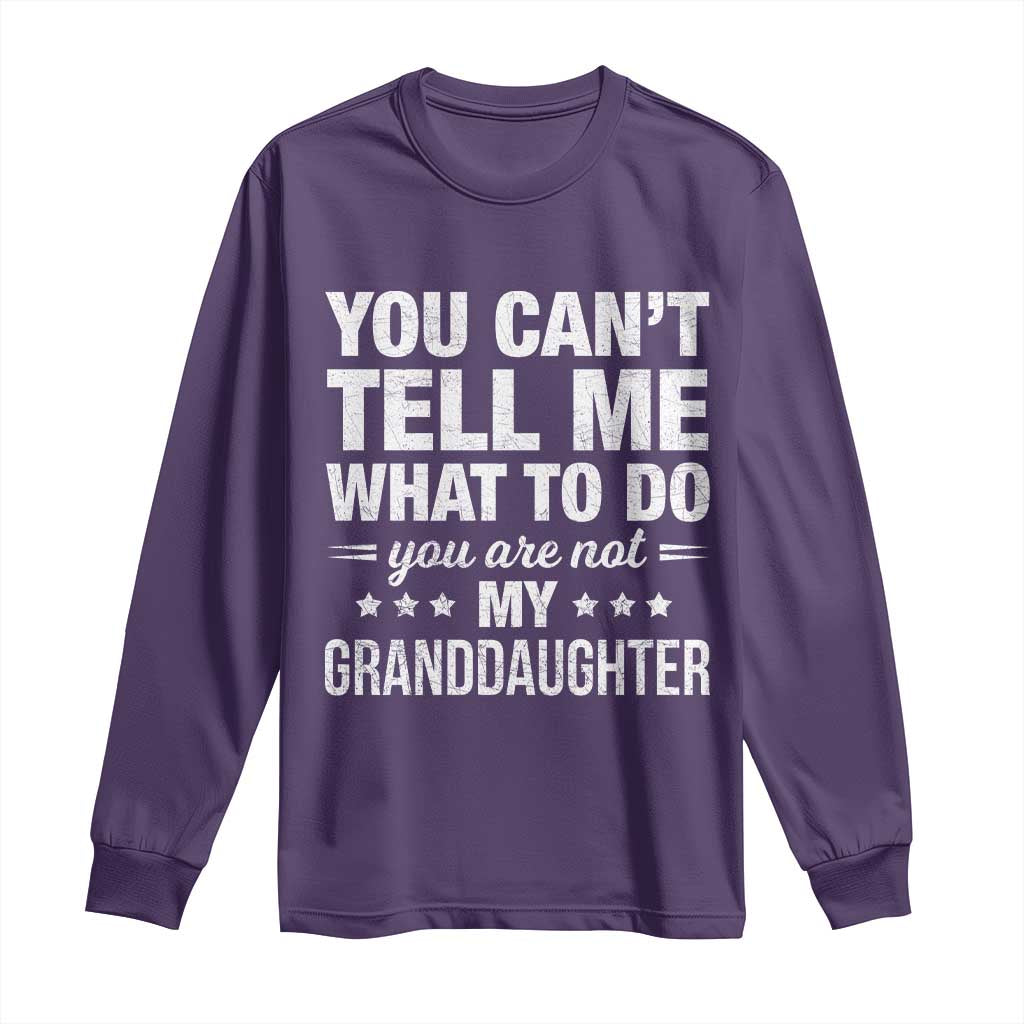 You Cant Tell Me What To Do You Are Not My Granddaughter Long Sleeve Shirt Funny Girl Grandpa