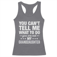 You Cant Tell Me What To Do You Are Not My Granddaughter Racerback Tank Top Funny Girl Grandpa