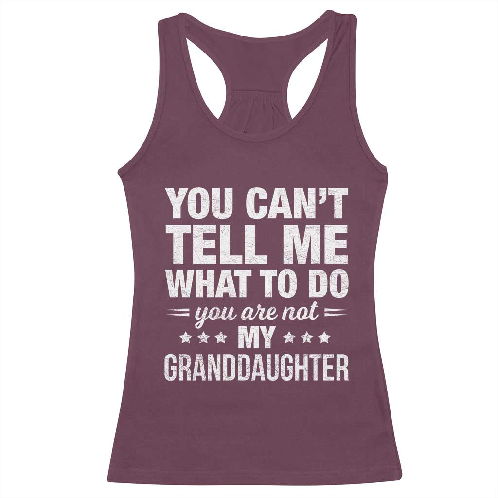 You Cant Tell Me What To Do You Are Not My Granddaughter Racerback Tank Top Funny Girl Grandpa
