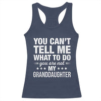 You Cant Tell Me What To Do You Are Not My Granddaughter Racerback Tank Top Funny Girl Grandpa