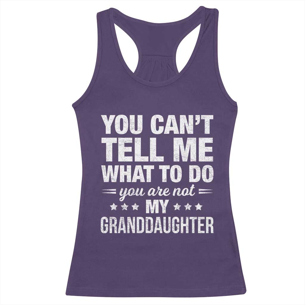 You Cant Tell Me What To Do You Are Not My Granddaughter Racerback Tank Top Funny Girl Grandpa