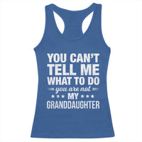 You Cant Tell Me What To Do You Are Not My Granddaughter Racerback Tank Top Funny Girl Grandpa