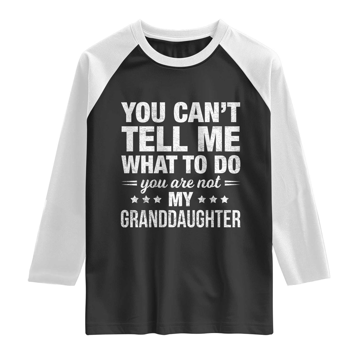 You Cant Tell Me What To Do You Are Not My Granddaughter Raglan Shirt Funny Girl Grandpa