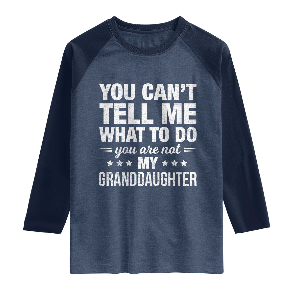 You Cant Tell Me What To Do You Are Not My Granddaughter Raglan Shirt Funny Girl Grandpa
