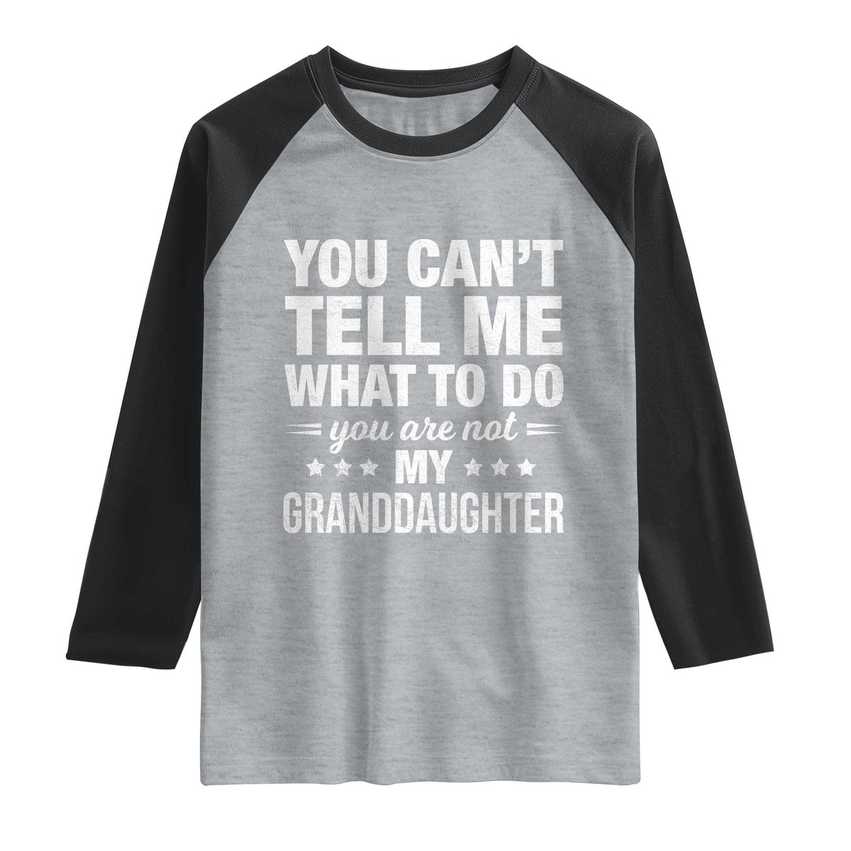 You Cant Tell Me What To Do You Are Not My Granddaughter Raglan Shirt Funny Girl Grandpa