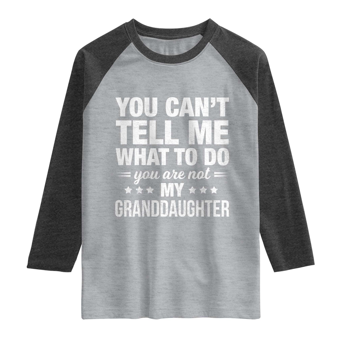 You Cant Tell Me What To Do You Are Not My Granddaughter Raglan Shirt Funny Girl Grandpa