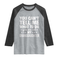 You Cant Tell Me What To Do You Are Not My Granddaughter Raglan Shirt Funny Girl Grandpa
