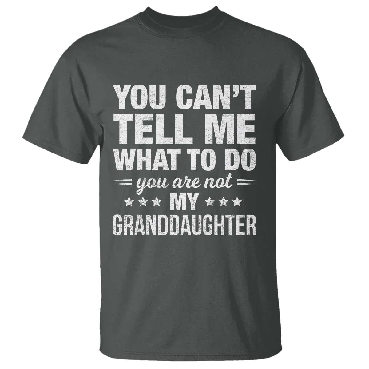 You Cant Tell Me What To Do You Are Not My Granddaughter T Shirt Funny Girl Grandpa