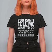 You Cant Tell Me What To Do You Are Not My Granddaughter T Shirt For Women Funny Girl Grandpa