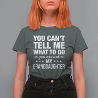 You Cant Tell Me What To Do You Are Not My Granddaughter T Shirt For Women Funny Girl Grandpa
