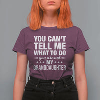 You Cant Tell Me What To Do You Are Not My Granddaughter T Shirt For Women Funny Girl Grandpa