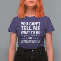 You Cant Tell Me What To Do You Are Not My Granddaughter T Shirt For Women Funny Girl Grandpa