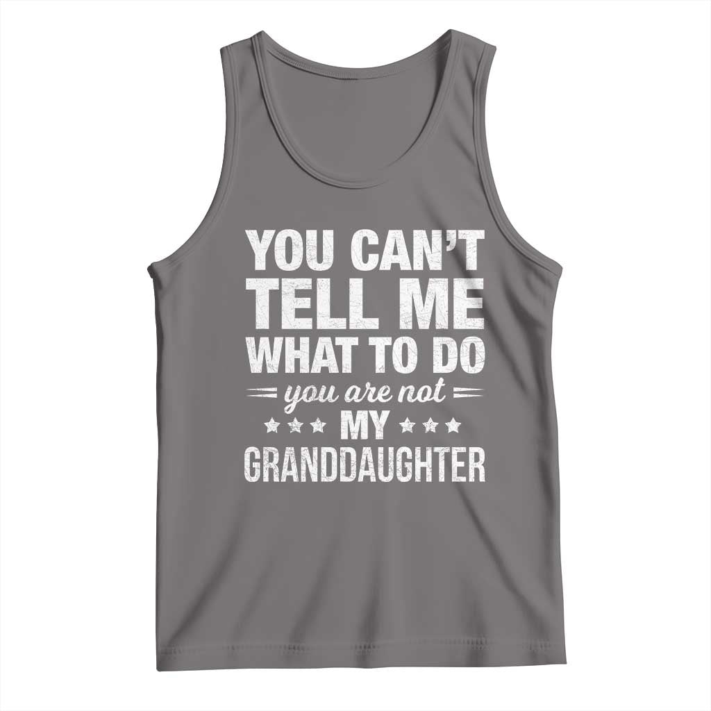 You Cant Tell Me What To Do You Are Not My Granddaughter Tank Top Funny Girl Grandpa