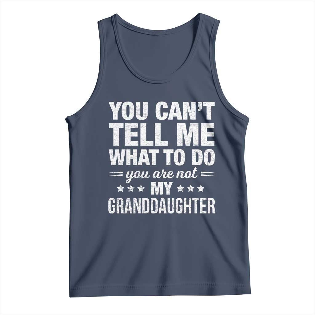 You Cant Tell Me What To Do You Are Not My Granddaughter Tank Top Funny Girl Grandpa