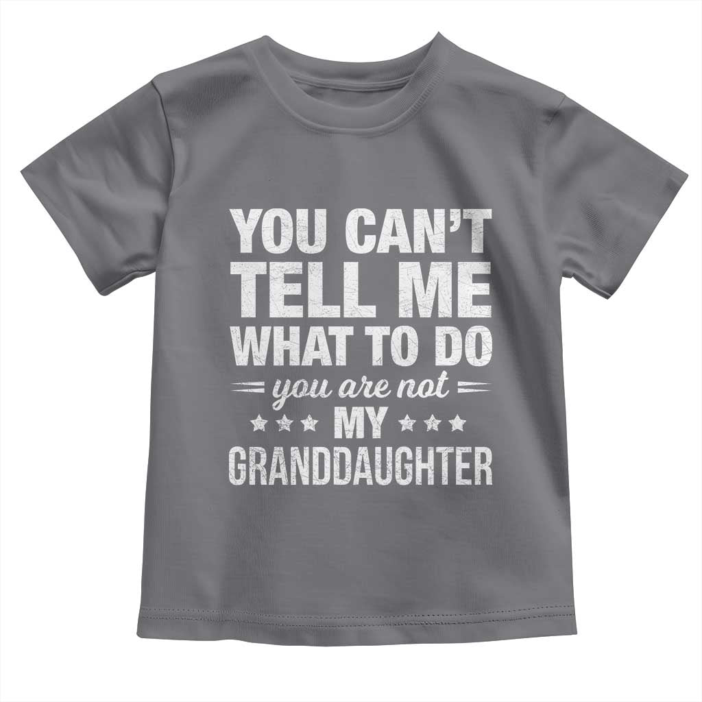 You Cant Tell Me What To Do You Are Not My Granddaughter Toddler T Shirt Funny Girl Grandpa