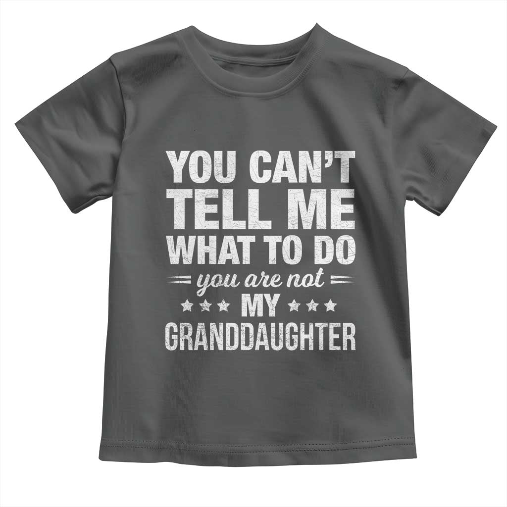 You Cant Tell Me What To Do You Are Not My Granddaughter Toddler T Shirt Funny Girl Grandpa