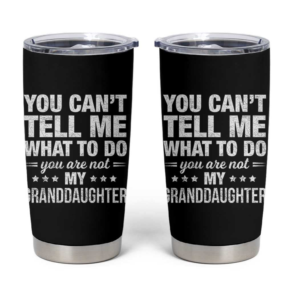 You Cant Tell Me What To Do You Are Not My Granddaughter Tumbler Cup Funny Girl Grandpa