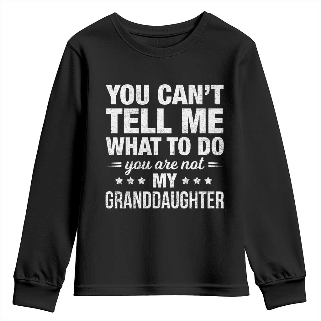 You Cant Tell Me What To Do You Are Not My Granddaughter Youth Sweatshirt Funny Girl Grandpa