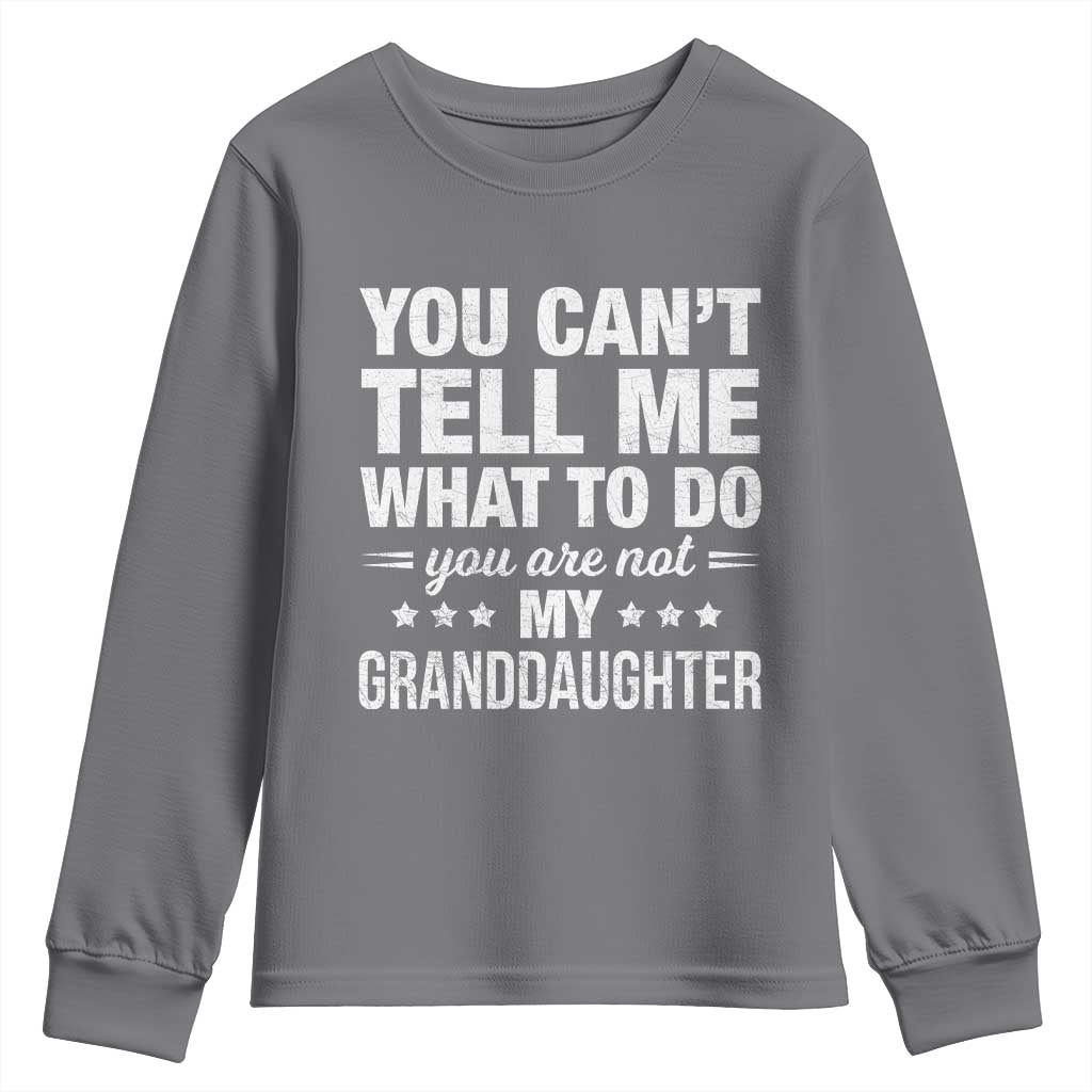 You Cant Tell Me What To Do You Are Not My Granddaughter Youth Sweatshirt Funny Girl Grandpa
