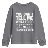 You Cant Tell Me What To Do You Are Not My Granddaughter Youth Sweatshirt Funny Girl Grandpa