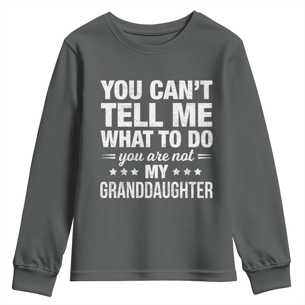 You Cant Tell Me What To Do You Are Not My Granddaughter Youth Sweatshirt Funny Girl Grandpa