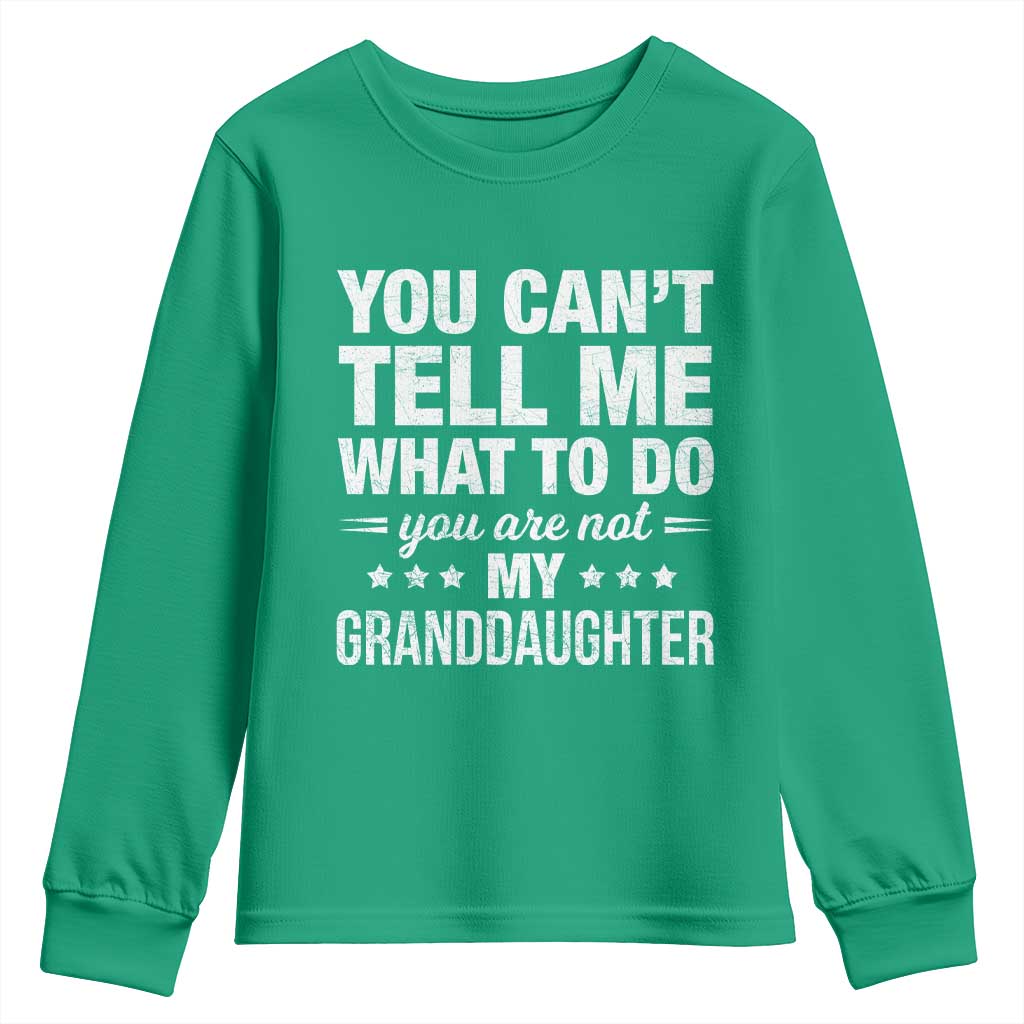 You Cant Tell Me What To Do You Are Not My Granddaughter Youth Sweatshirt Funny Girl Grandpa