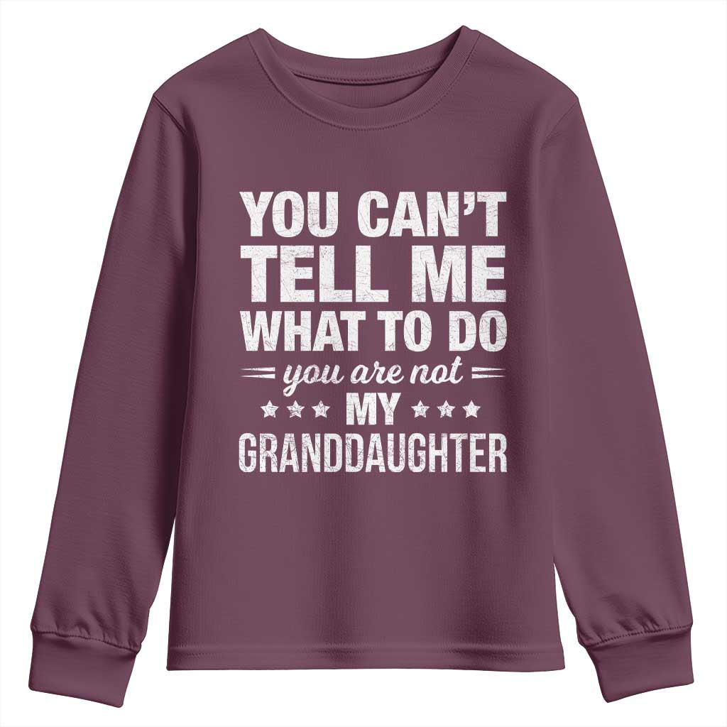 You Cant Tell Me What To Do You Are Not My Granddaughter Youth Sweatshirt Funny Girl Grandpa