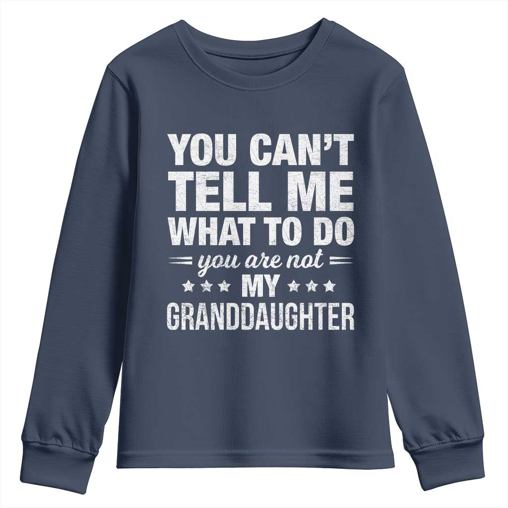 You Cant Tell Me What To Do You Are Not My Granddaughter Youth Sweatshirt Funny Girl Grandpa