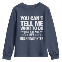 You Cant Tell Me What To Do You Are Not My Granddaughter Youth Sweatshirt Funny Girl Grandpa