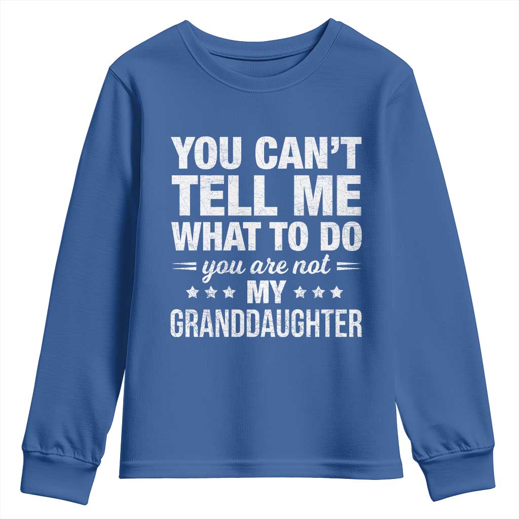 You Cant Tell Me What To Do You Are Not My Granddaughter Youth Sweatshirt Funny Girl Grandpa