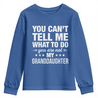 You Cant Tell Me What To Do You Are Not My Granddaughter Youth Sweatshirt Funny Girl Grandpa