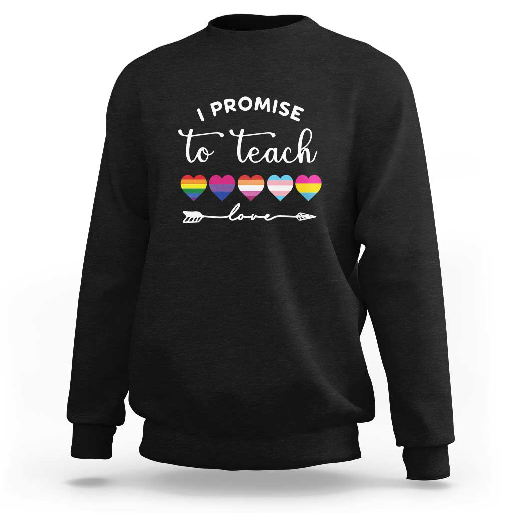 Teacher Sweatshirt I Promise To Teach Love LGBT-Q Pride Proud Ally Heart - Wonder Print Shop