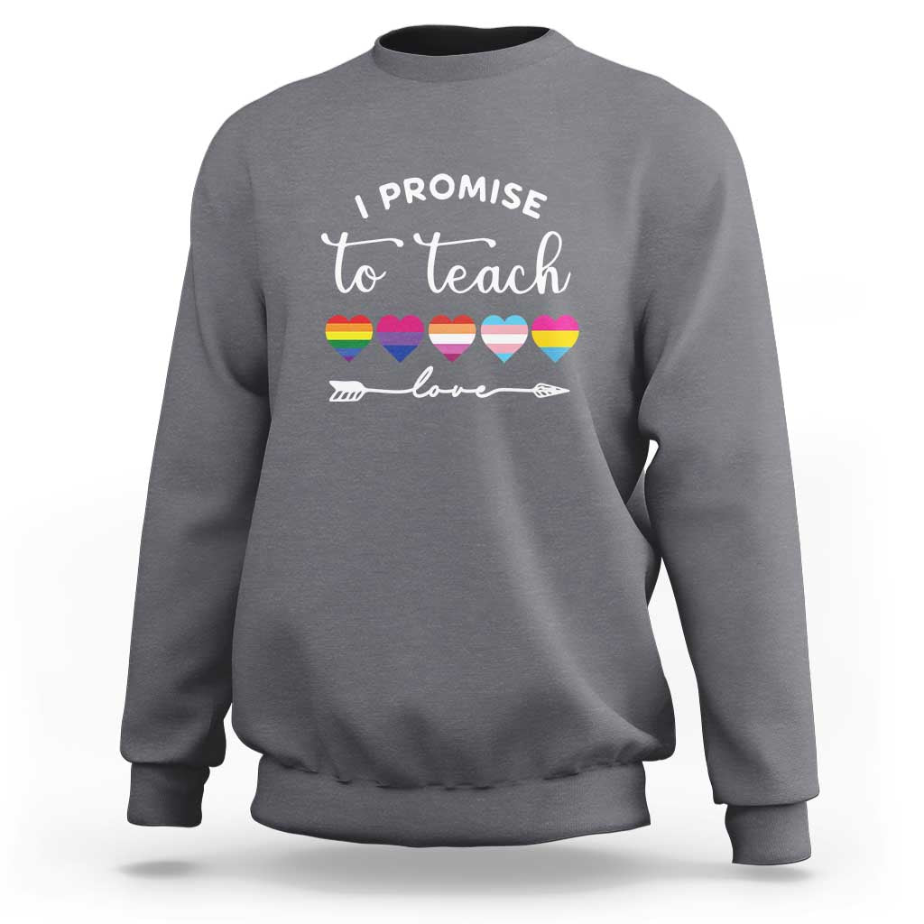 Teacher Sweatshirt I Promise To Teach Love LGBT-Q Pride Proud Ally Heart - Wonder Print Shop