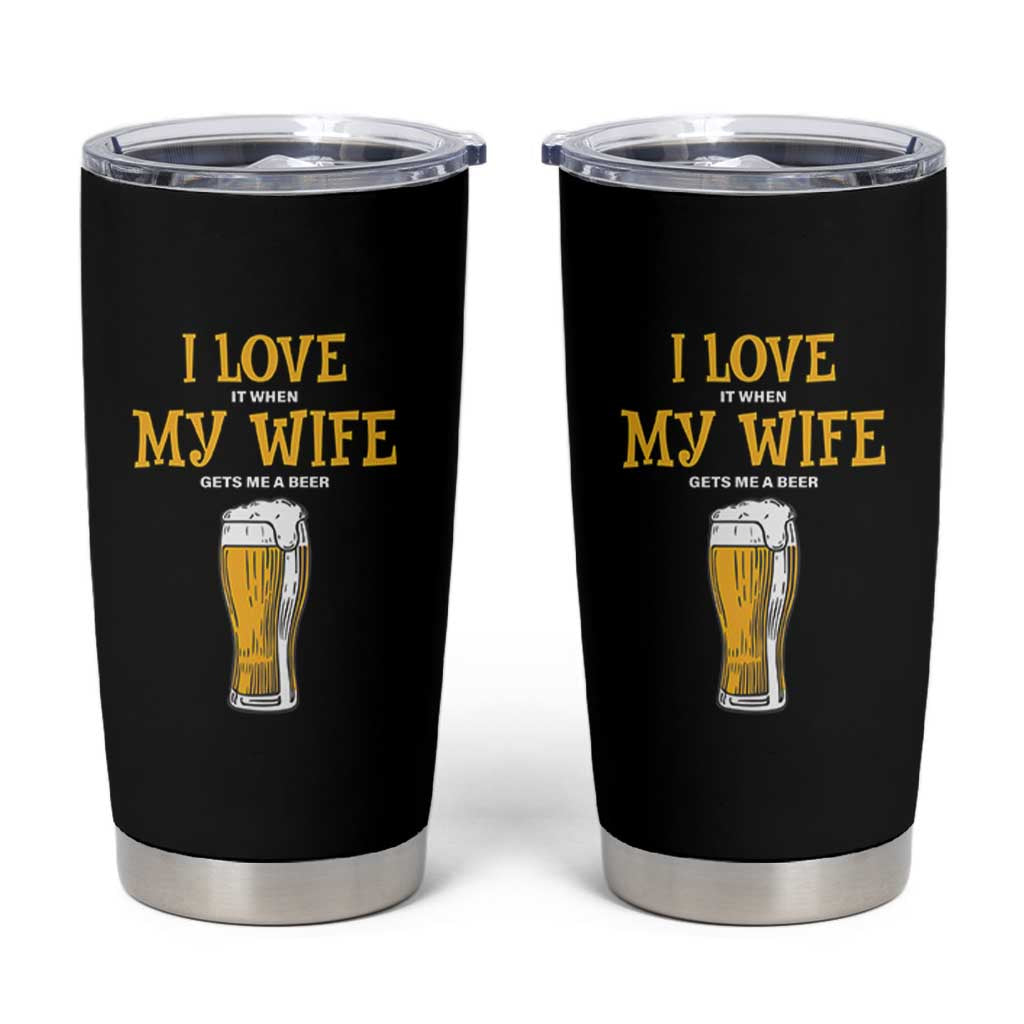 Funny Saying Tumbler Cup I Love It When My Wife Gets Me A Beer Craft Drinking - Wonder Print Shop