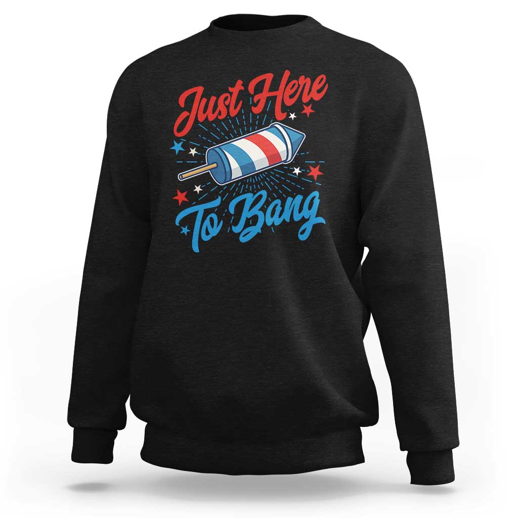 Funny Fireworks Just Here To Bang Sweatshirt American Flag Firecracker Rocket - Wonder Print Shop
