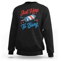 Funny Fireworks Just Here To Bang Sweatshirt American Flag Firecracker Rocket - Wonder Print Shop