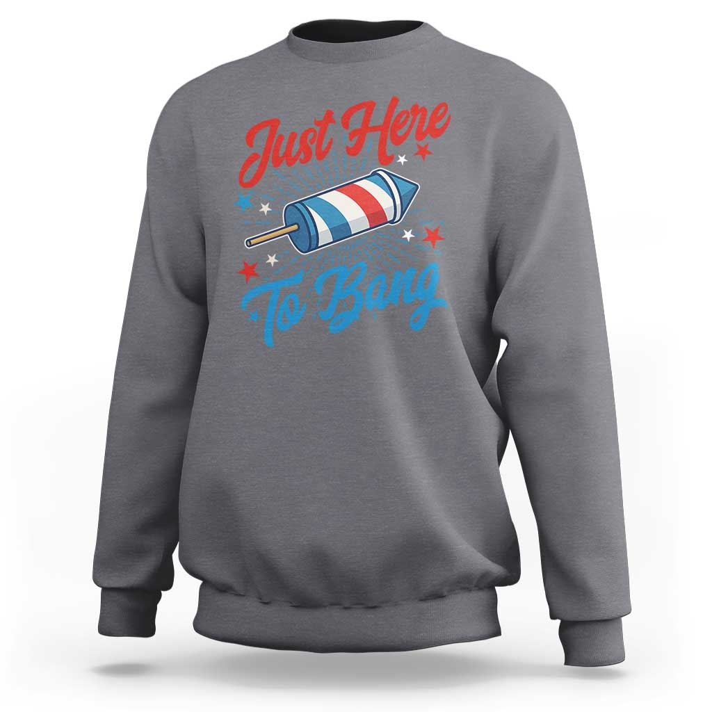 Funny Fireworks Just Here To Bang Sweatshirt American Flag Firecracker Rocket - Wonder Print Shop
