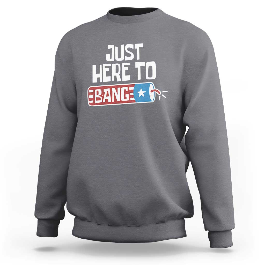 Funny Fireworks Just Here To Bang Sweatshirt American Flag Firecracker - Wonder Print Shop