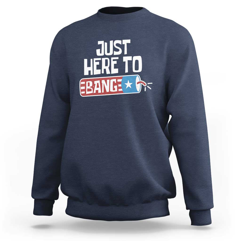 Funny Fireworks Just Here To Bang Sweatshirt American Flag Firecracker - Wonder Print Shop