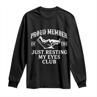 Proud Member Of The Just Resting My Eyes Club Long Sleeve Shirt Funny Dad Father's Day